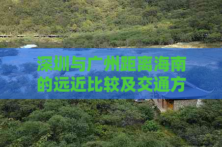 深圳与广州距离海南的远近比较及交通方式解析