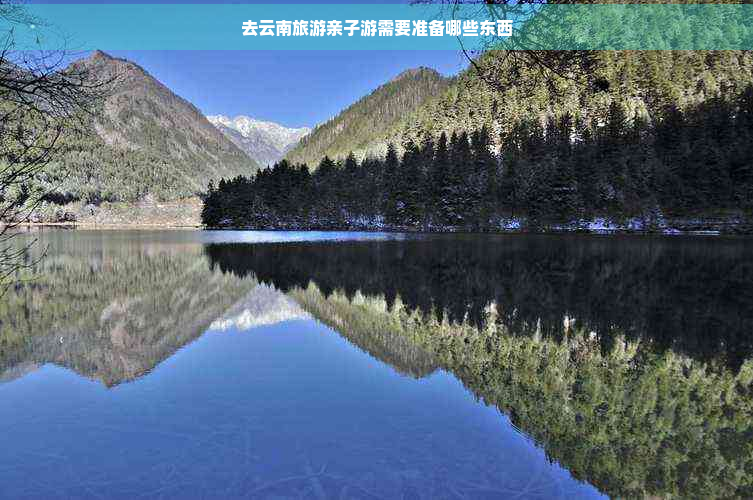 去云南旅游亲子游需要准备哪些东西