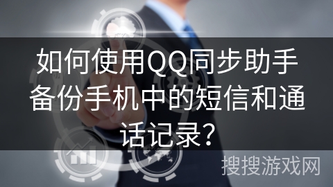 如何使用QQ同步助手备份手机中的短信和通话记录？