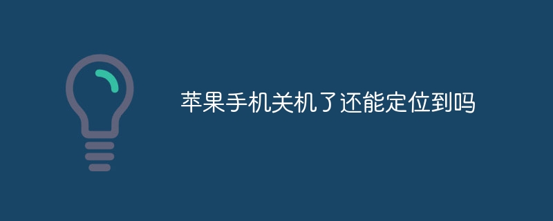 苹果手机关机了还能定位到吗